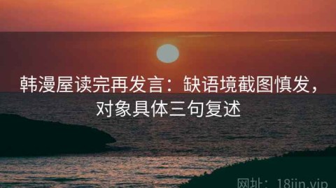 韩漫屋读完再发言：缺语境截图慎发，对象具体三句复述