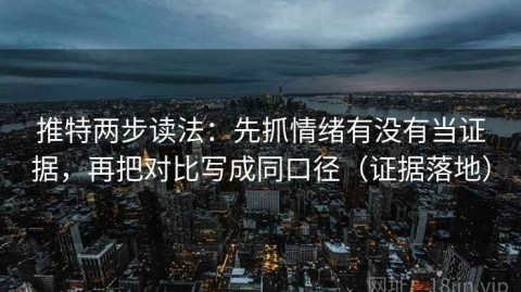 推特两步读法：先抓情绪有没有当证据，再把对比写成同口径（证据落地）