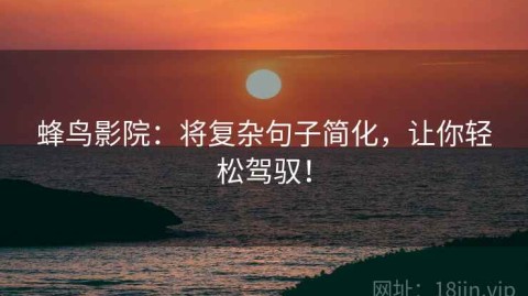 蜂鸟影院：将复杂句子简化，让你轻松驾驭！