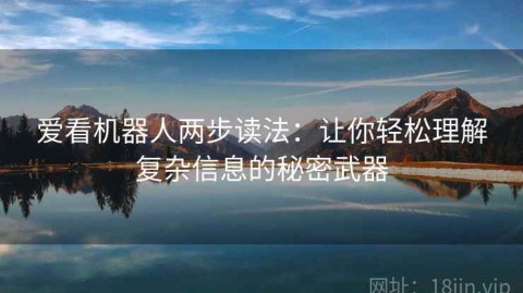 爱看机器人两步读法：让你轻松理解复杂信息的秘密武器