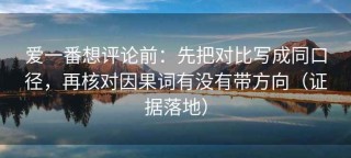 爱一番想评论前：先把对比写成同口径，再核对因果词有没有带方向（证据落地）