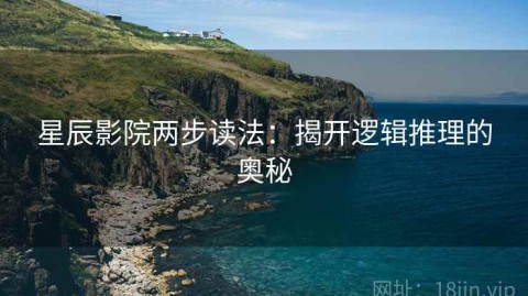 星辰影院两步读法：揭开逻辑推理的奥秘