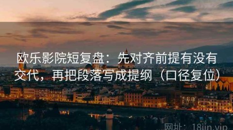 欧乐影院短复盘：先对齐前提有没有交代，再把段落写成提纲（口径复位）