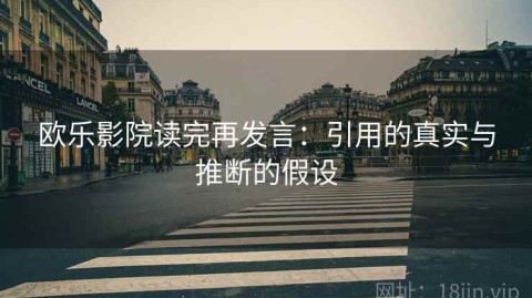 欧乐影院读完再发言：引用的真实与推断的假设