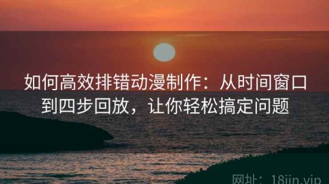 如何高效排错动漫制作：从时间窗口到四步回放，让你轻松搞定问题