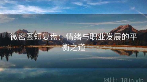微密圈短复盘：情绪与职业发展的平衡之道