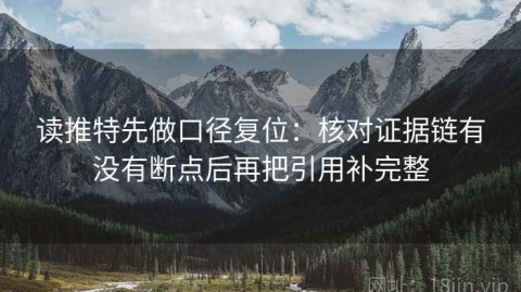 读推特先做口径复位：核对证据链有没有断点后再把引用补完整