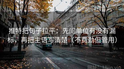 推特把句子拉平：先问单位有没有漏标，再把主语写清楚（不费劲但管用）
