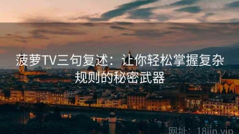 菠萝TV三句复述：让你轻松掌握复杂规则的秘密武器