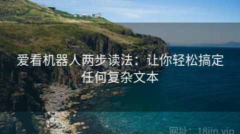 爱看机器人两步读法：让你轻松搞定任何复杂文本