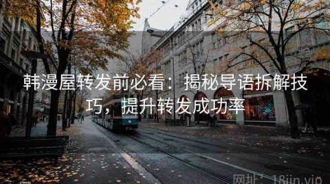 韩漫屋转发前必看：揭秘导语拆解技巧，提升转发成功率