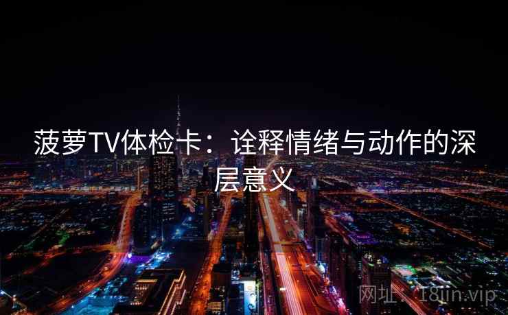 菠萝TV体检卡：诠释情绪与动作的深层意义