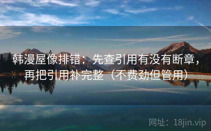韩漫屋像排错：先查引用有没有断章，再把引用补完整（不费劲但管用）