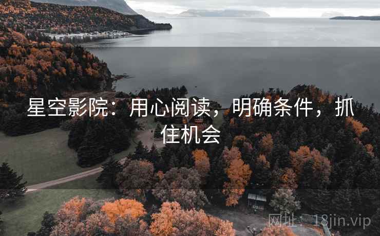 星空影院：用心阅读，明确条件，抓住机会
