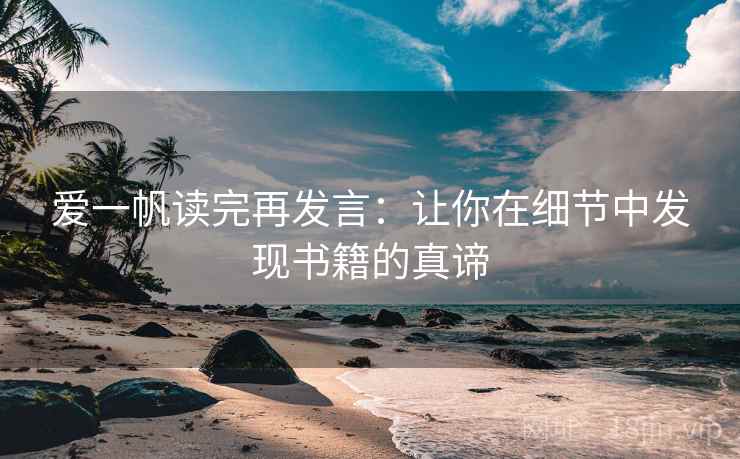 爱一帆读完再发言：让你在细节中发现书籍的真谛