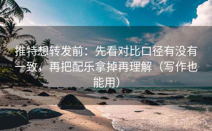 推特想转发前:先看对比口径有没有一致,再把配乐拿掉再理解(写作也能用) 推特想转发前:先看对比口径有没有一致,再把配乐拿掉再理解(写作也能用)
