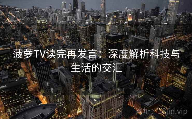 菠萝TV读完再发言：深度解析科技与生活的交汇