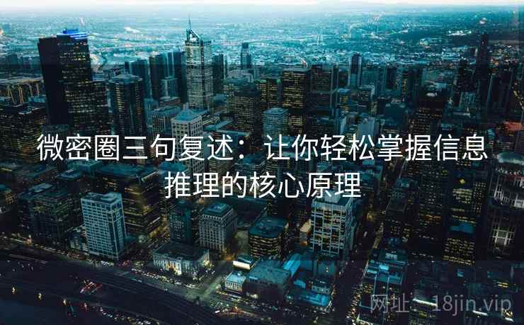 微密圈三句复述：让你轻松掌握信息推理的核心原理