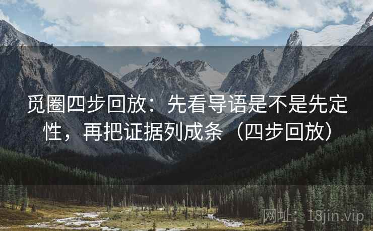 觅圈四步回放：先看导语是不是先定性，再把证据列成条（四步回放）