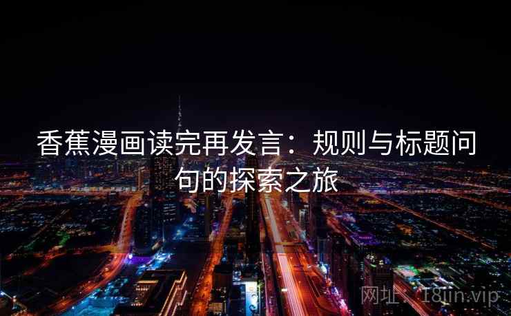 香蕉漫画读完再发言：规则与标题问句的探索之旅