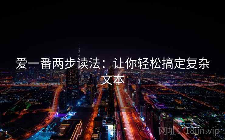 爱一番两步读法：让你轻松搞定复杂文本